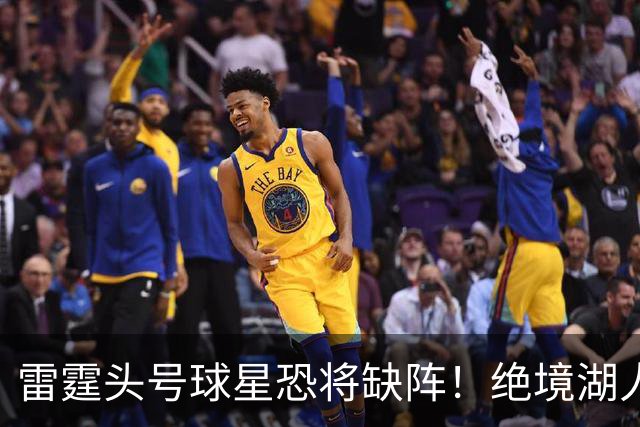 雷霆头号球星恐将缺阵！绝境湖人有望取胜止颓